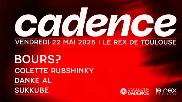 Cadence : Bours?, Danke AL & more | Le Rex - Nocto