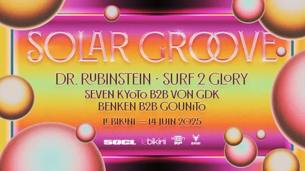 Solar Groove Festival : DR. RUBINSTEIN + SURF 2 GLORY + VON GDK b2b SEVEN KYOTO + BENKEN b2b GOUNITO | Le Bikini