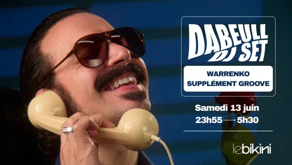 DABEULL (dj set) + WARRENKO + SUPPLÉMENT GROOVE | Le Bikini - Nocto