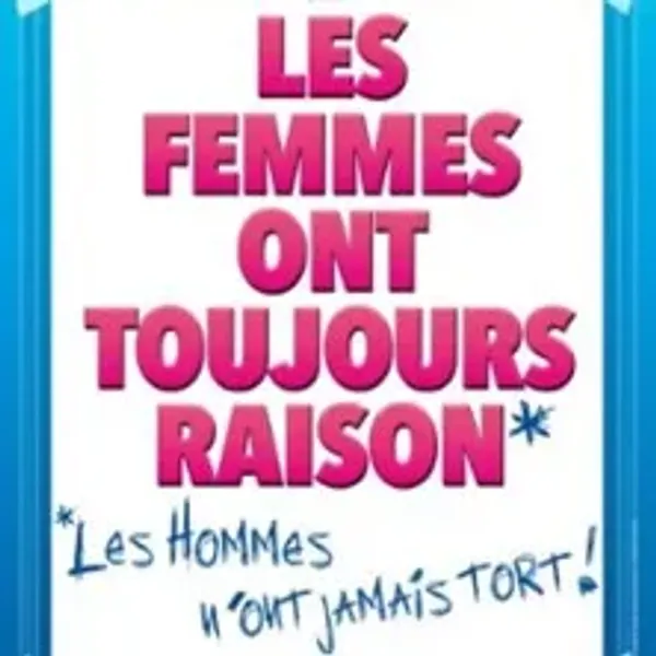 Affiche de l'événement Les Femmes ont Toujours Raison, Les Hommes N'ont Jamais Tort !