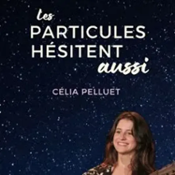 Affiche de l'événement Célia Pelluet - Les Particules Hésitent